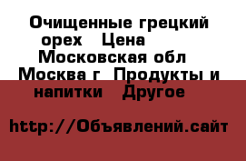 Очищенные грецкий орех › Цена ­ 500 - Московская обл., Москва г. Продукты и напитки » Другое   
